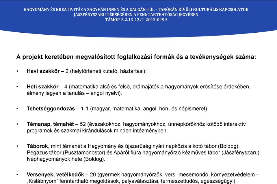 Témanap, témahét 52 (évszakokhoz, hagyományokhoz, ünnepkörökhöz kötődő interaktív programok és szakmai kirándulások minden intézményben.