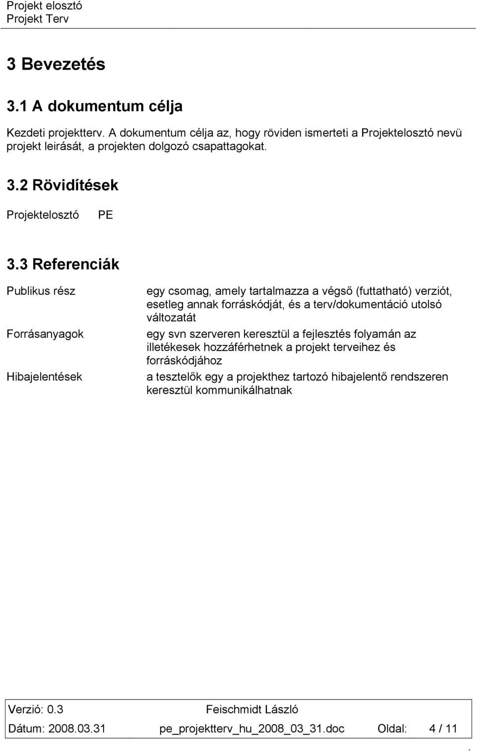 esetleg annak forráskódját, és a terv/dokumentáció utolsó változatát egy svn szerveren keresztül a fejlesztés folyamán az illetékesek hozzáférhetnek a projekt