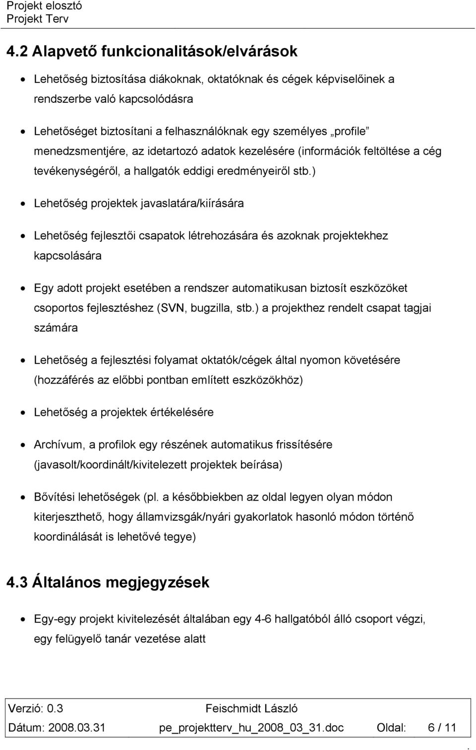 fejlesztői csapatok létrehozására és azoknak projektekhez kapcsolására Egy adott projekt esetében a rendszer automatikusan biztosít eszközöket csoportos fejlesztéshez (SVN, bugzilla, stb) a