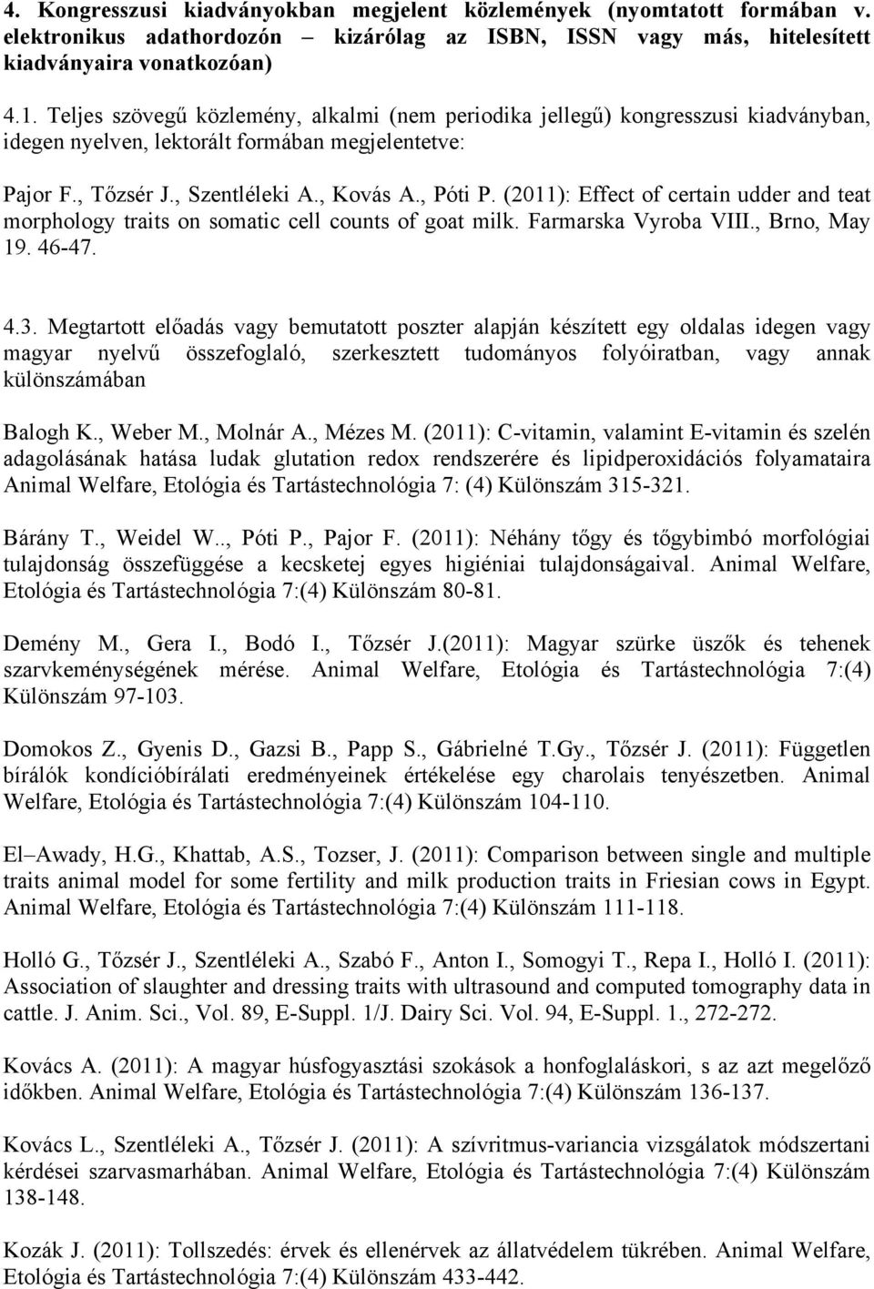(2011): Effect of certain udder and teat morphology traits on somatic cell counts of goat milk. Farmarska Vyroba VIII., Brno, May 19. 46-47. 4.3.