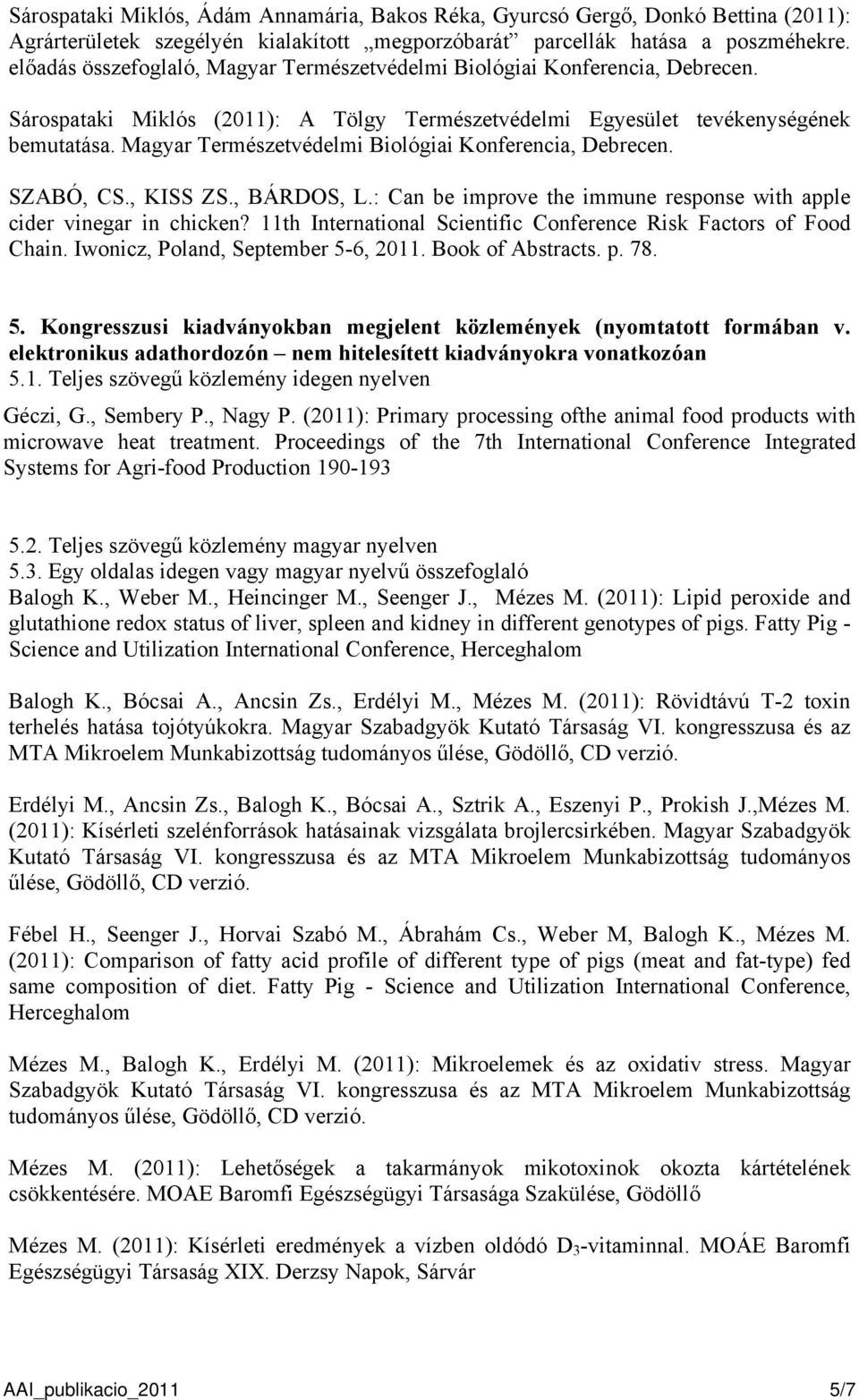 Magyar Természetvédelmi Biológiai Konferencia, Debrecen. SZABÓ, CS., KISS ZS., BÁRDOS, L.: Can be improve the immune response with apple cider vinegar in chicken?