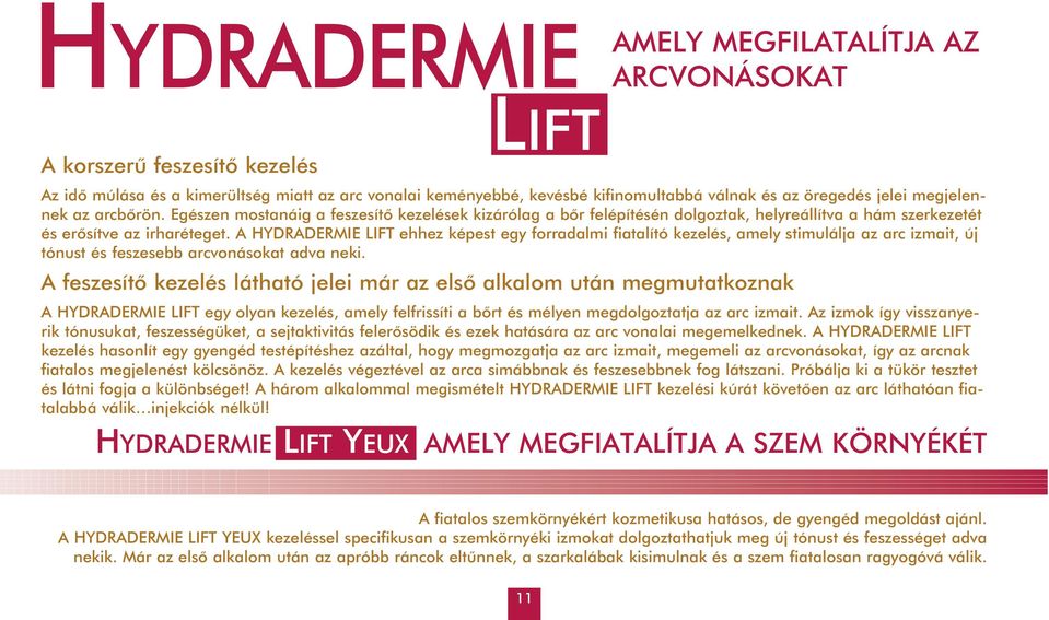 A HYDRADERMIE LIFT ehhez képest egy forradalmi fiatalító kezelés, amely stimulálja az arc izmait, új tónust és feszesebb arcvonásokat adva neki.