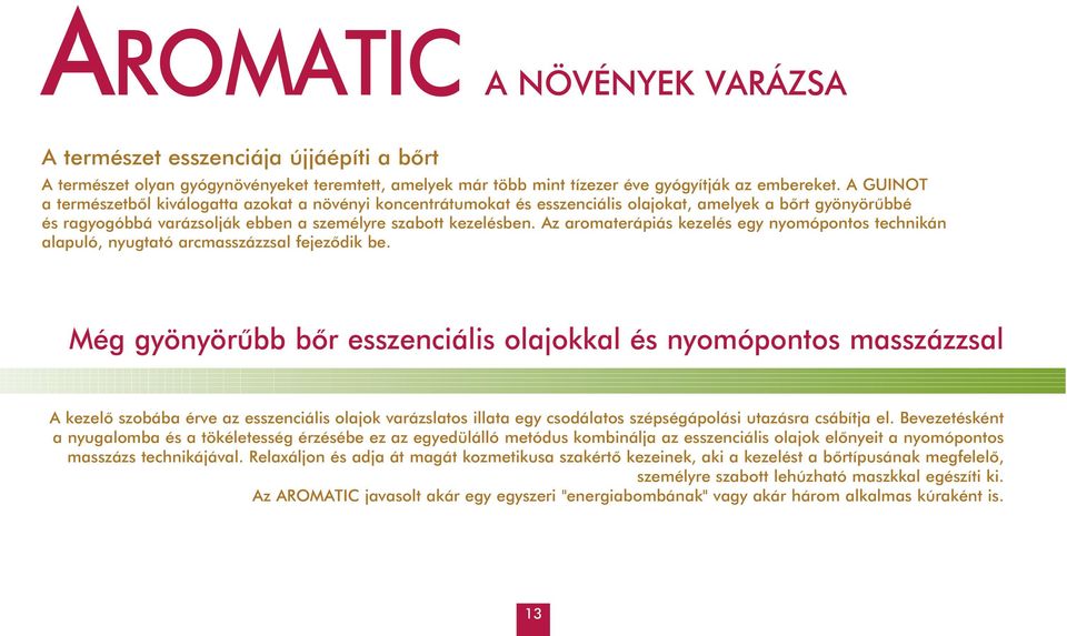 Az aromaterápiás kezelés egy nyomópontos technikán alapuló, nyugtató arcmasszázzsal fejezõdik be.