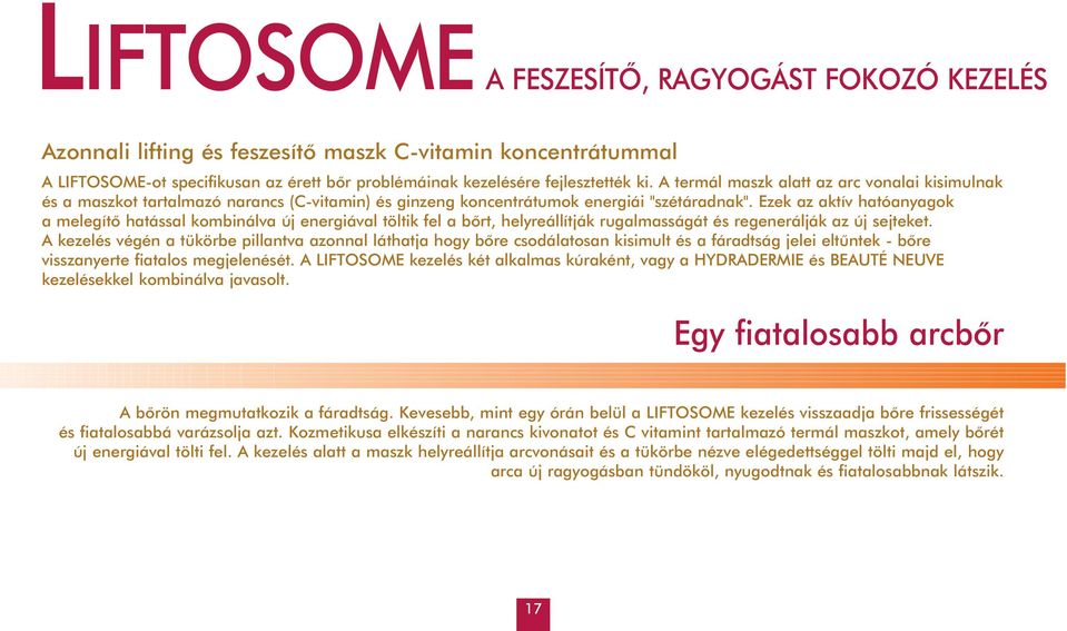 Ezek az aktív hatóanyagok a melegítõ hatással kombinálva új energiával töltik fel a bõrt, helyreállítják rugalmasságát és regenerálják az új sejteket.