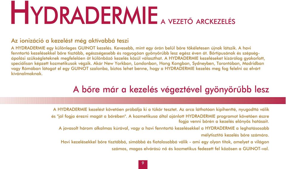 A HYDRADERMIE kezeléseket kizárólag gyakorlott, speciálisan képzett kozmetikusok végzik.