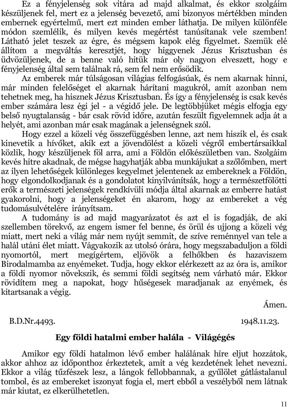 Szemük elé állítom a megváltás keresztjét, hogy higgyenek Jézus Krisztusban és üdvözüljenek, de a benne való hitük már oly nagyon elveszett, hogy e fényjelenség által sem találnak rá, sem fel nem