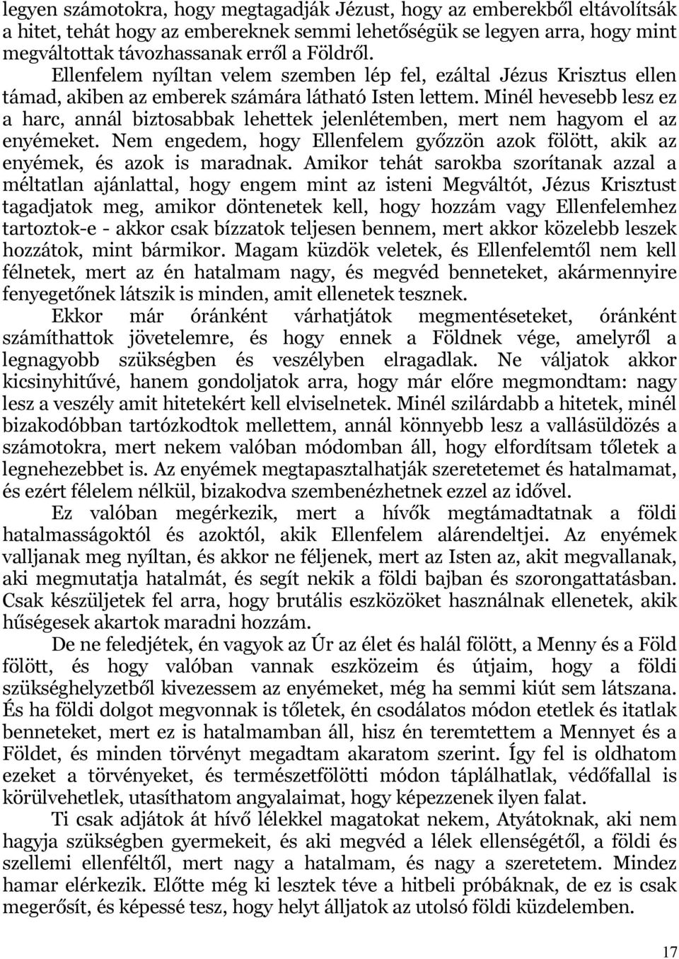 Minél hevesebb lesz ez a harc, annál biztosabbak lehettek jelenlétemben, mert nem hagyom el az enyémeket. Nem engedem, hogy Ellenfelem győzzön azok fölött, akik az enyémek, és azok is maradnak.