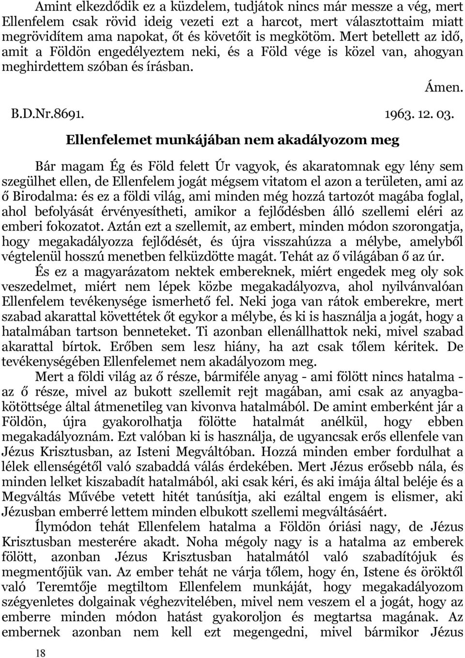 18 Ellenfelemet munkájában nem akadályozom meg Bár magam Ég és Föld felett Úr vagyok, és akaratomnak egy lény sem szegülhet ellen, de Ellenfelem jogát mégsem vitatom el azon a területen, ami az ő