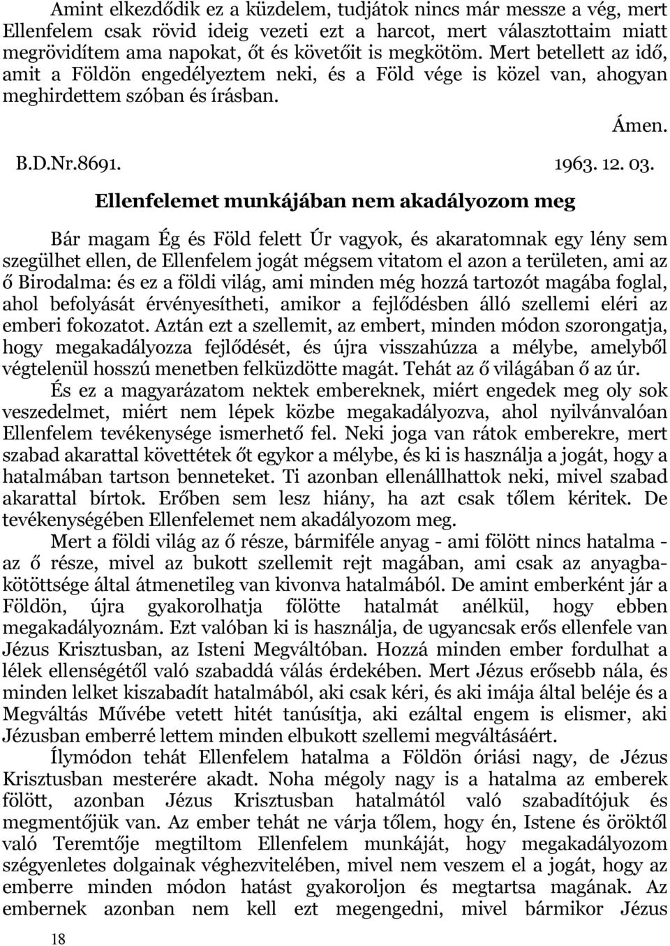 18 Ellenfelemet munkájában nem akadályozom meg Bár magam Ég és Föld felett Úr vagyok, és akaratomnak egy lény sem szegülhet ellen, de Ellenfelem jogát mégsem vitatom el azon a területen, ami az ő