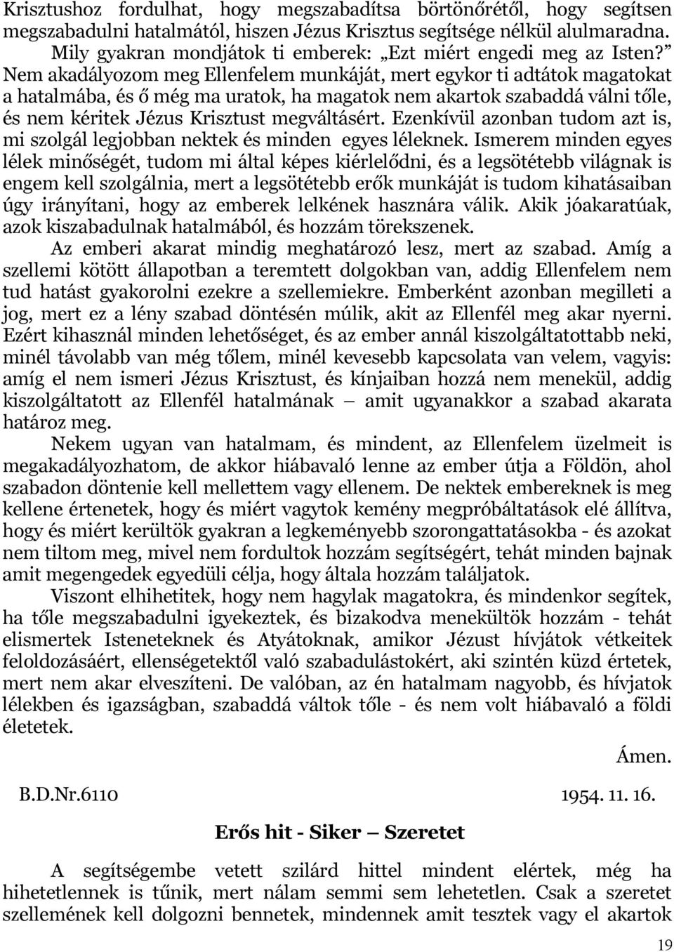 Nem akadályozom meg Ellenfelem munkáját, mert egykor ti adtátok magatokat a hatalmába, és ő még ma uratok, ha magatok nem akartok szabaddá válni tőle, és nem kéritek Jézus Krisztust megváltásért.