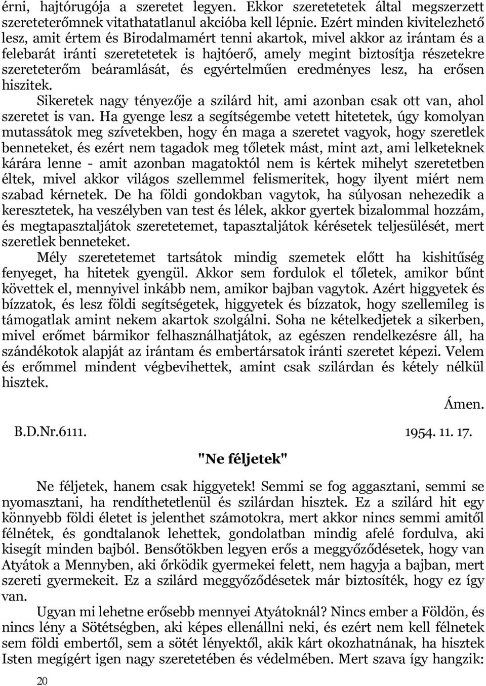 beáramlását, és egyértelműen eredményes lesz, ha erősen hiszitek. Sikeretek nagy tényezője a szilárd hit, ami azonban csak ott van, ahol szeretet is van.