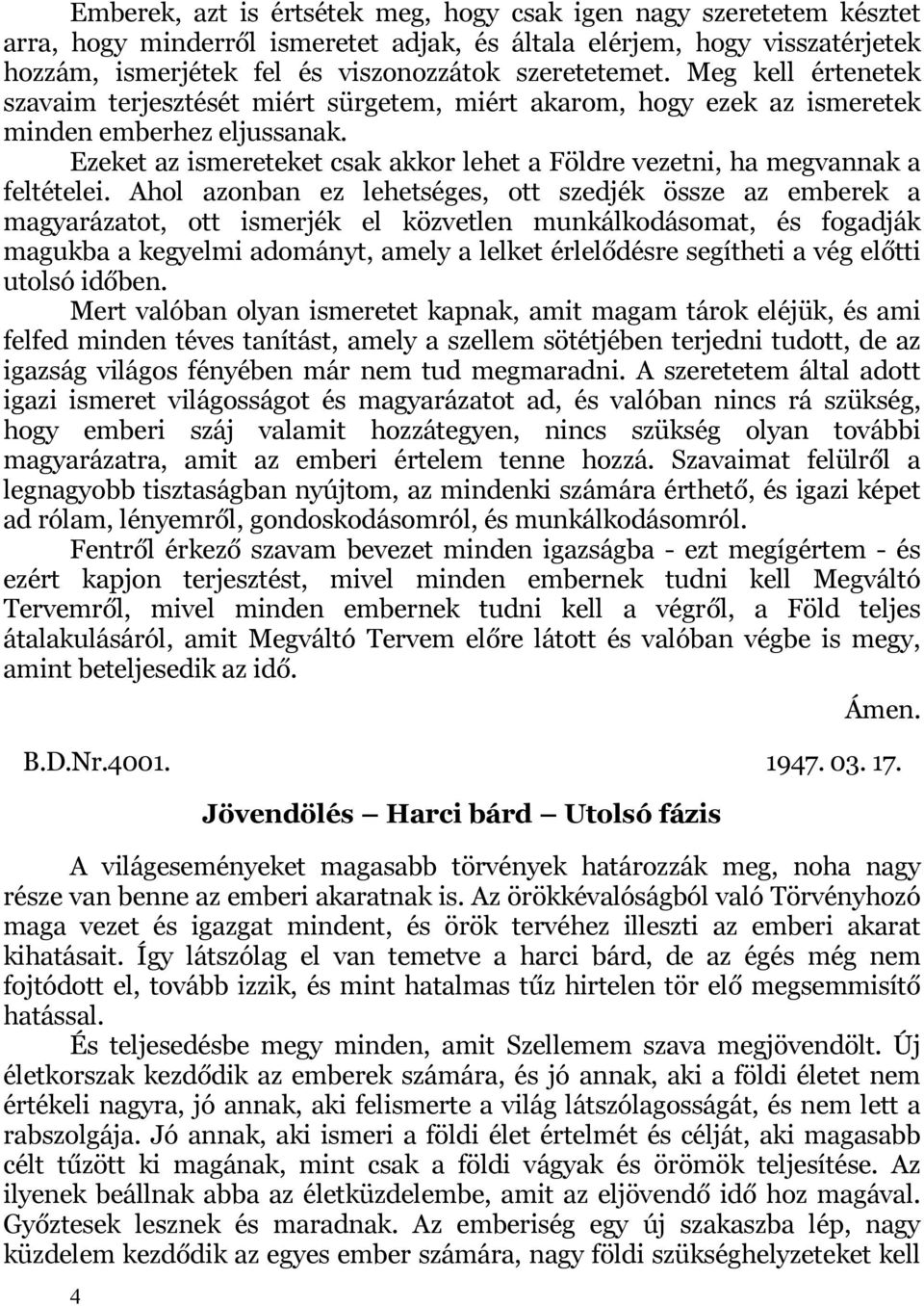 Ezeket az ismereteket csak akkor lehet a Földre vezetni, ha megvannak a feltételei.