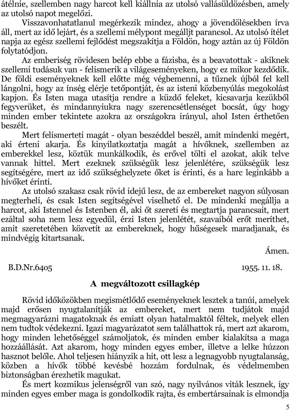 Az utolsó ítélet napja az egész szellemi fejlődést megszakítja a Földön, hogy aztán az új Földön folytatódjon.