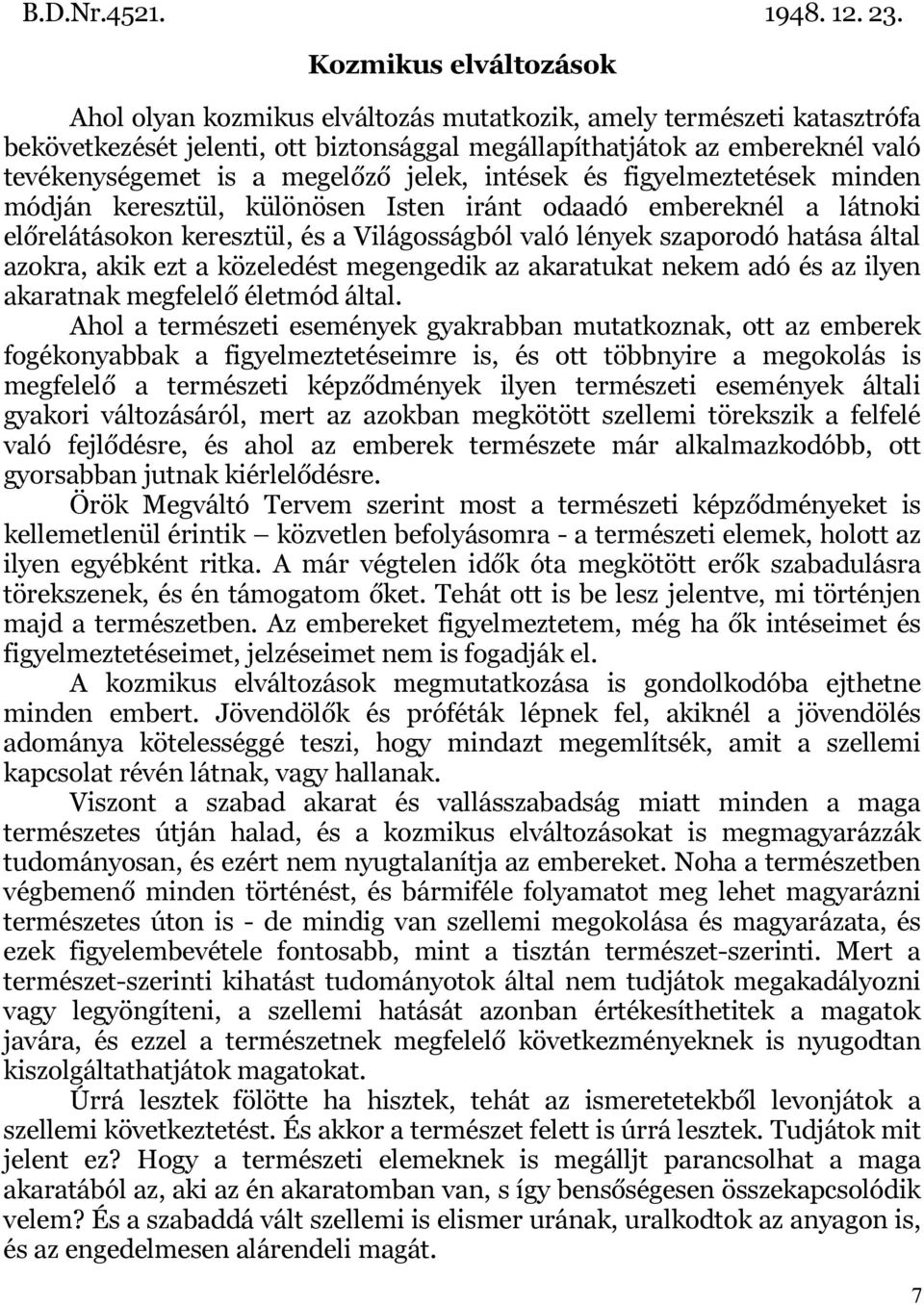 megelőző jelek, intések és figyelmeztetések minden módján keresztül, különösen Isten iránt odaadó embereknél a látnoki előrelátásokon keresztül, és a Világosságból való lények szaporodó hatása által