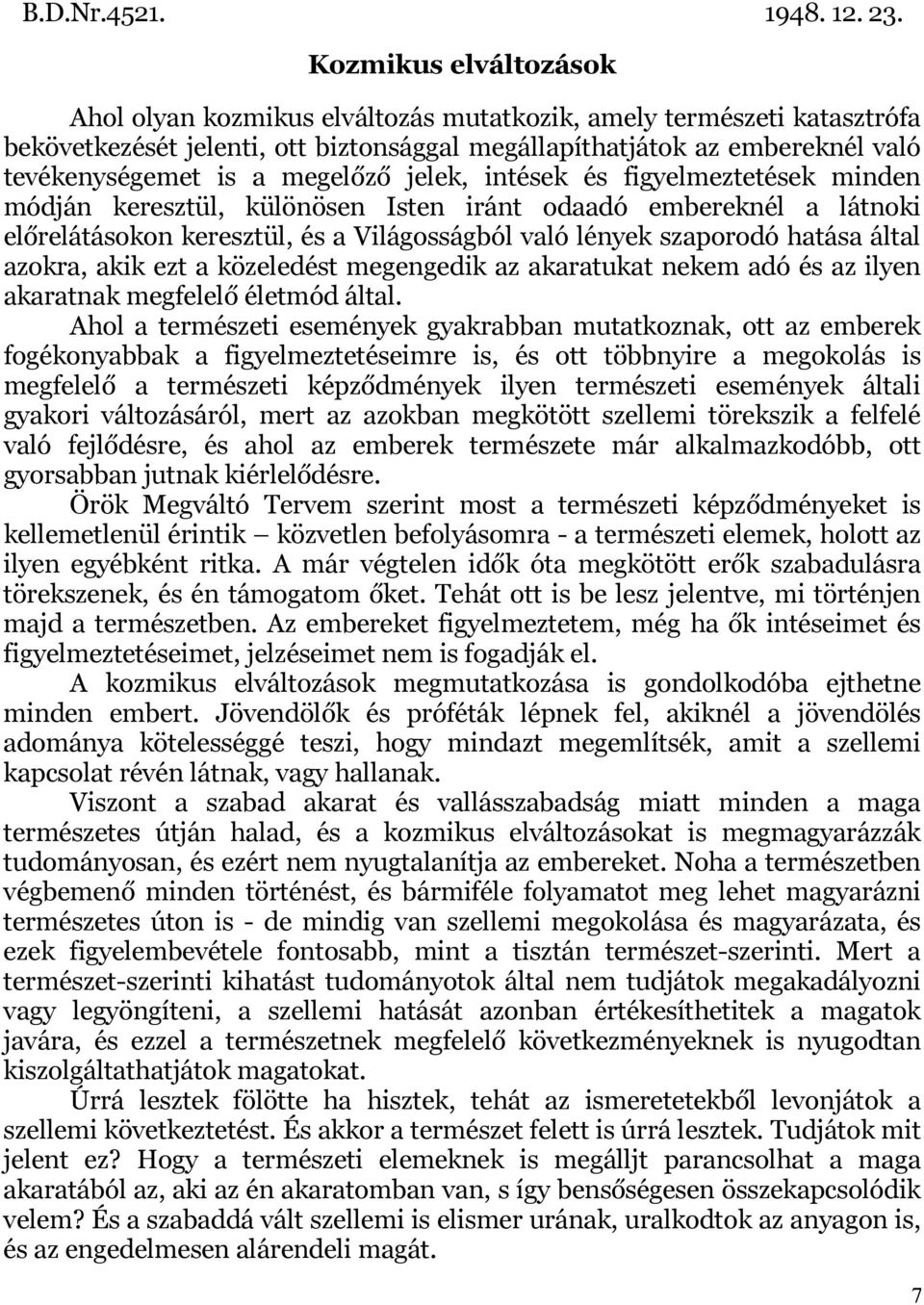 megelőző jelek, intések és figyelmeztetések minden módján keresztül, különösen Isten iránt odaadó embereknél a látnoki előrelátásokon keresztül, és a Világosságból való lények szaporodó hatása által