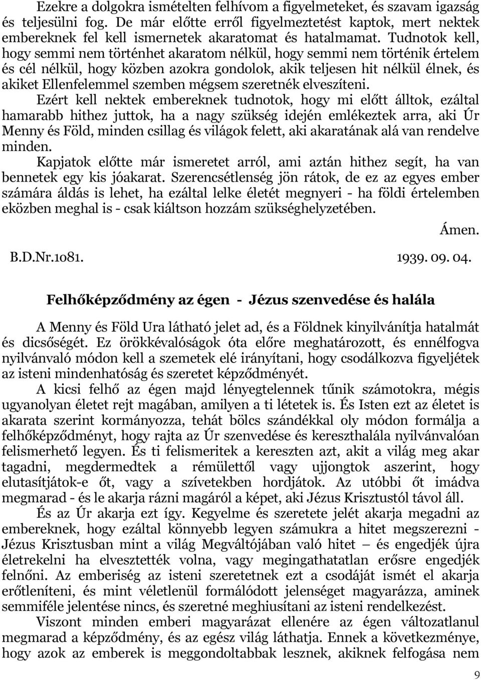 Tudnotok kell, hogy semmi nem történhet akaratom nélkül, hogy semmi nem történik értelem és cél nélkül, hogy közben azokra gondolok, akik teljesen hit nélkül élnek, és akiket Ellenfelemmel szemben