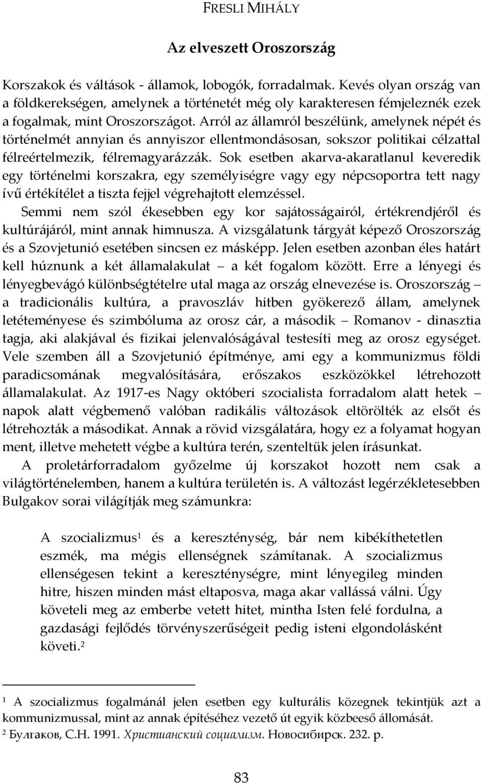 Arról az államról beszélünk, amelynek népét és történelmét annyian és annyiszor ellentmondásosan, sokszor politikai célzattal félreértelmezik, félremagyarázzák.