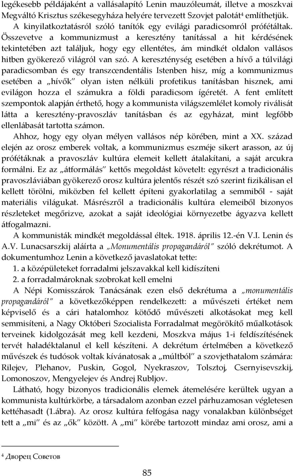 Összevetve a kommunizmust a keresztény tanítással a hit kérdésének tekintetében azt találjuk, hogy egy ellentétes, ám mindkét oldalon vallásos hitben gyökerező világról van szó.