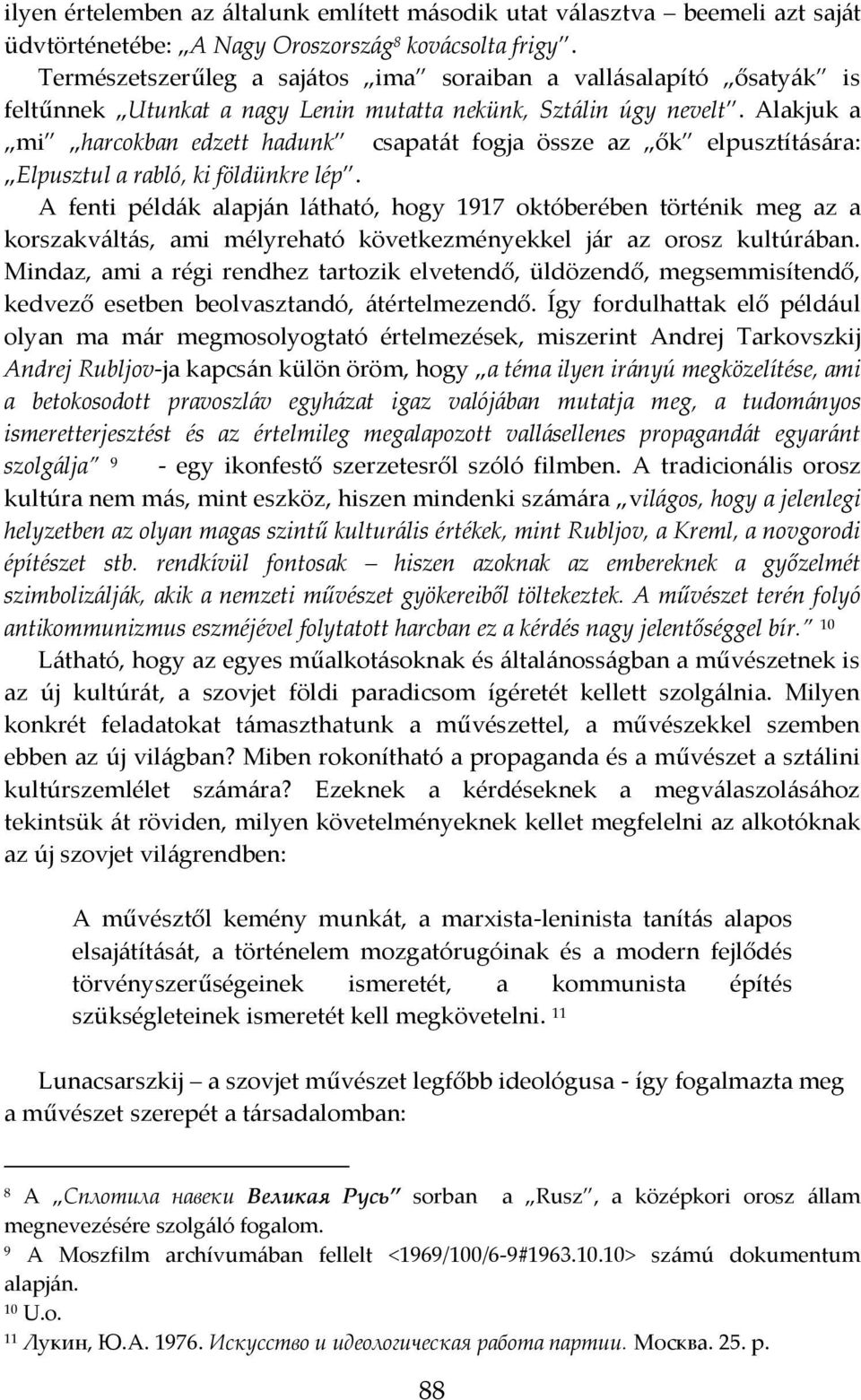 Alakjuk a mi harcokban edzett hadunk csapatát fogja össze az ők elpusztítására: Elpusztul a rabló, ki földünkre lép.