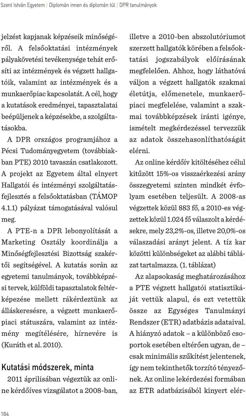 A cél, hogy a kutatások eredményei, tapasztalatai beépüljenek a képzésekbe, a szolgáltatásokba. A DPR országos programjához a Pécsi Tudományegyetem (továbbiakban PTE) 2010 tavaszán csatlakozott.