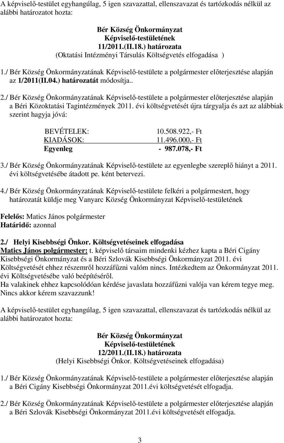 évi költségvetését újra tárgyalja és azt az alábbiak szerint hagyja jóvá: BEVÉTELEK: KIADÁSOK: Egyenleg 10.508.922,- Ft 11.496.000,- Ft - 987.078,- Ft 3.