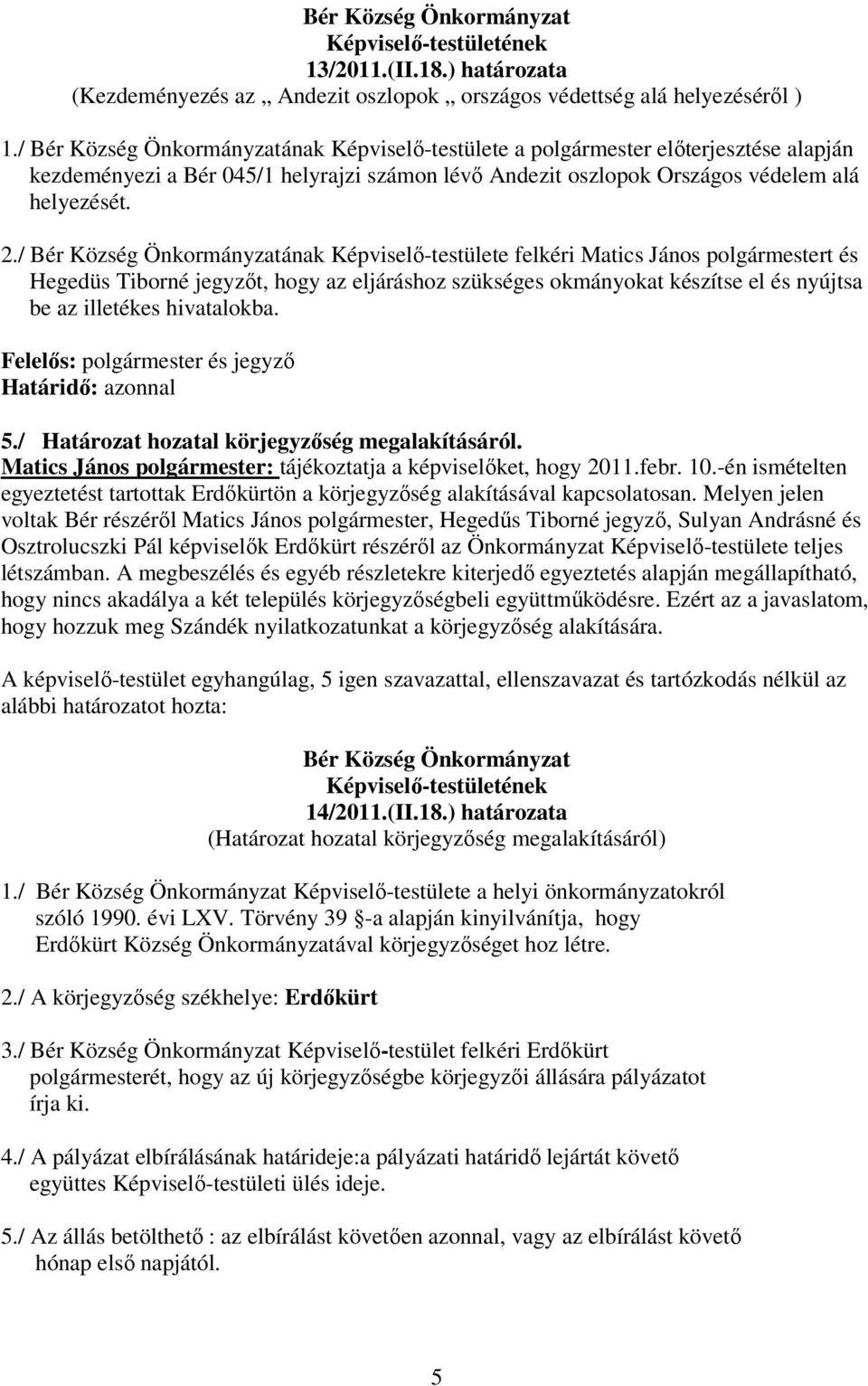 / ának Képviselı-testülete felkéri Matics János polgármestert és Hegedüs Tiborné jegyzıt, hogy az eljáráshoz szükséges okmányokat készítse el és nyújtsa be az illetékes hivatalokba.