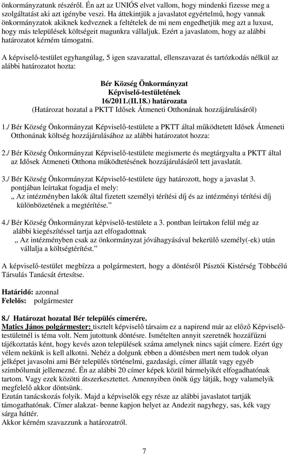 Ezért a javaslatom, hogy az alábbi határozatot kérném támogatni. 16/2011.(II.18.) határozata (Határozat hozatal a PKTT Idısek Átmeneti Otthonának hozzájárulásáról) 1.