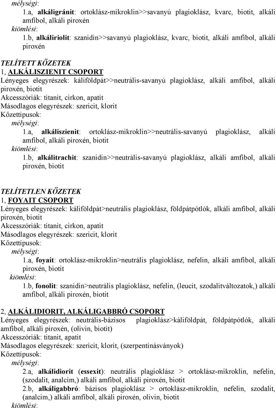 plagioklász, alkáli amfibol, alkáli piroxén, biotit Akcesszóriák: titanit, cirkon, apatit Másodlagos elegyrészek: szericit, klorit 1.