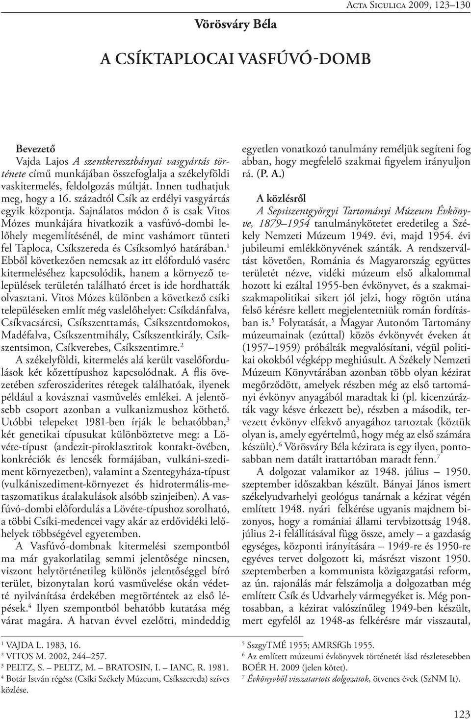 Sajnálatos módon ő is csak Vitos Mózes munkájára hivatkozik a vasfúvó-dombi lelőhely megemlítésénél, de mint vashámort tünteti fel Taploca, Csíkszereda és Csíksomlyó határában.