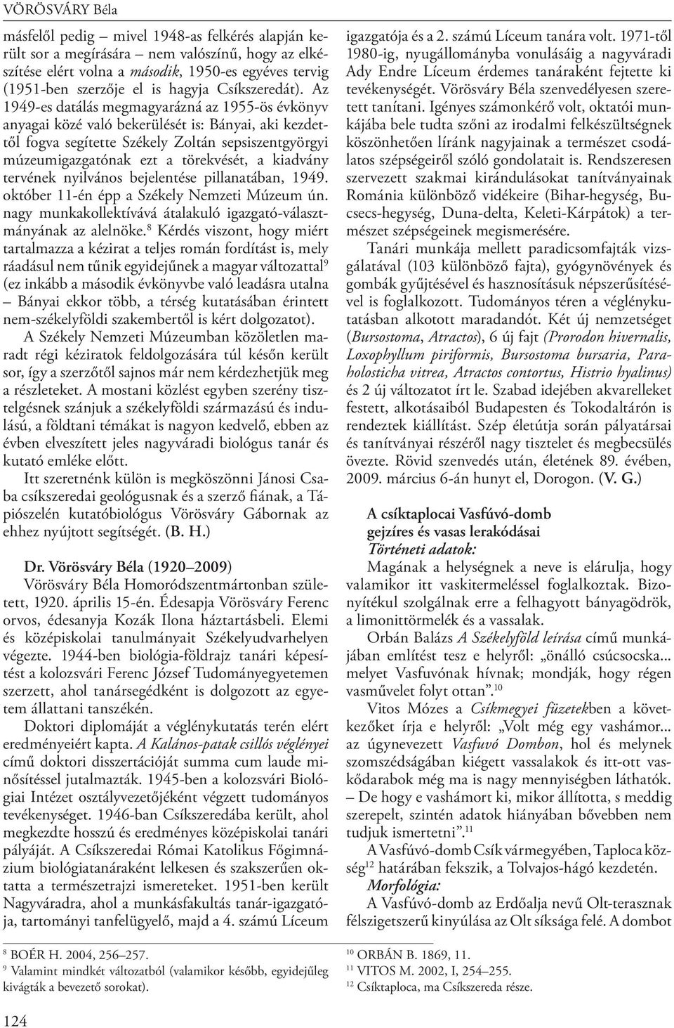 Az 1949-es datálás megmagyarázná az 1955-ös évkönyv anyagai közé való bekerülését is: Bányai, aki kezdettől fogva segítette Székely Zoltán sepsiszentgyörgyi múzeumigazgatónak ezt a törekvését, a