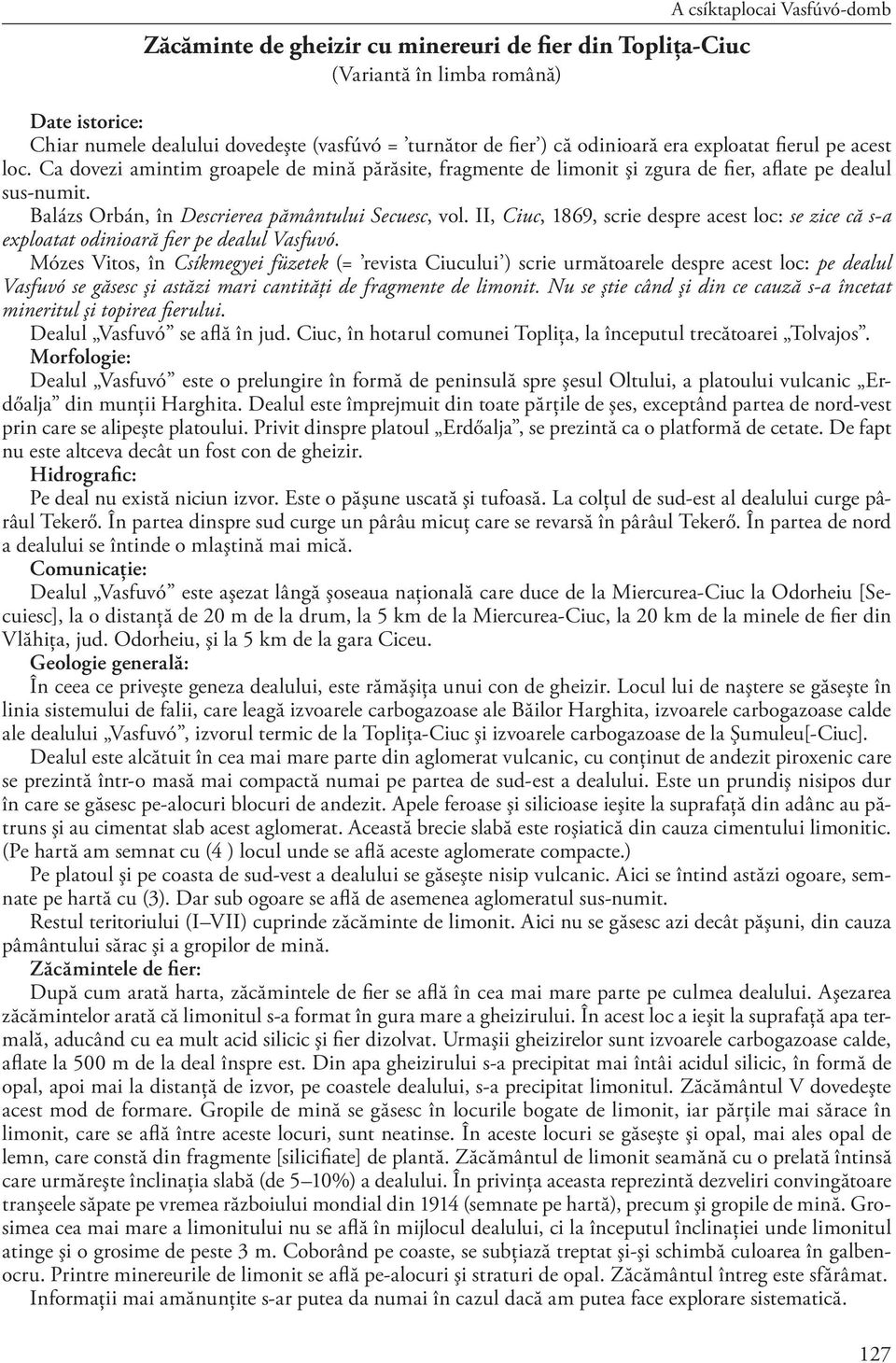 Balázs Orbán, în Descrierea pământului Secuesc, vol. II, Ciuc, 1869, scrie despre acest loc: se zice că s-a exploatat odinioară fi er pe dealul Vasfuvó.