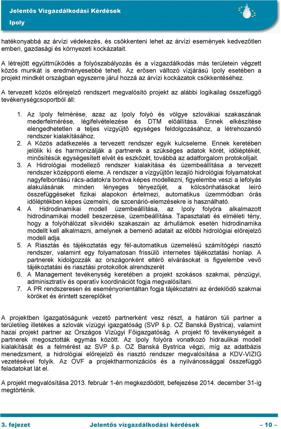 Az erősen változó vízjárású esetében a projekt mindkét országban egyszerre járul hozzá az árvízi kockázatok csökkentéséhez.