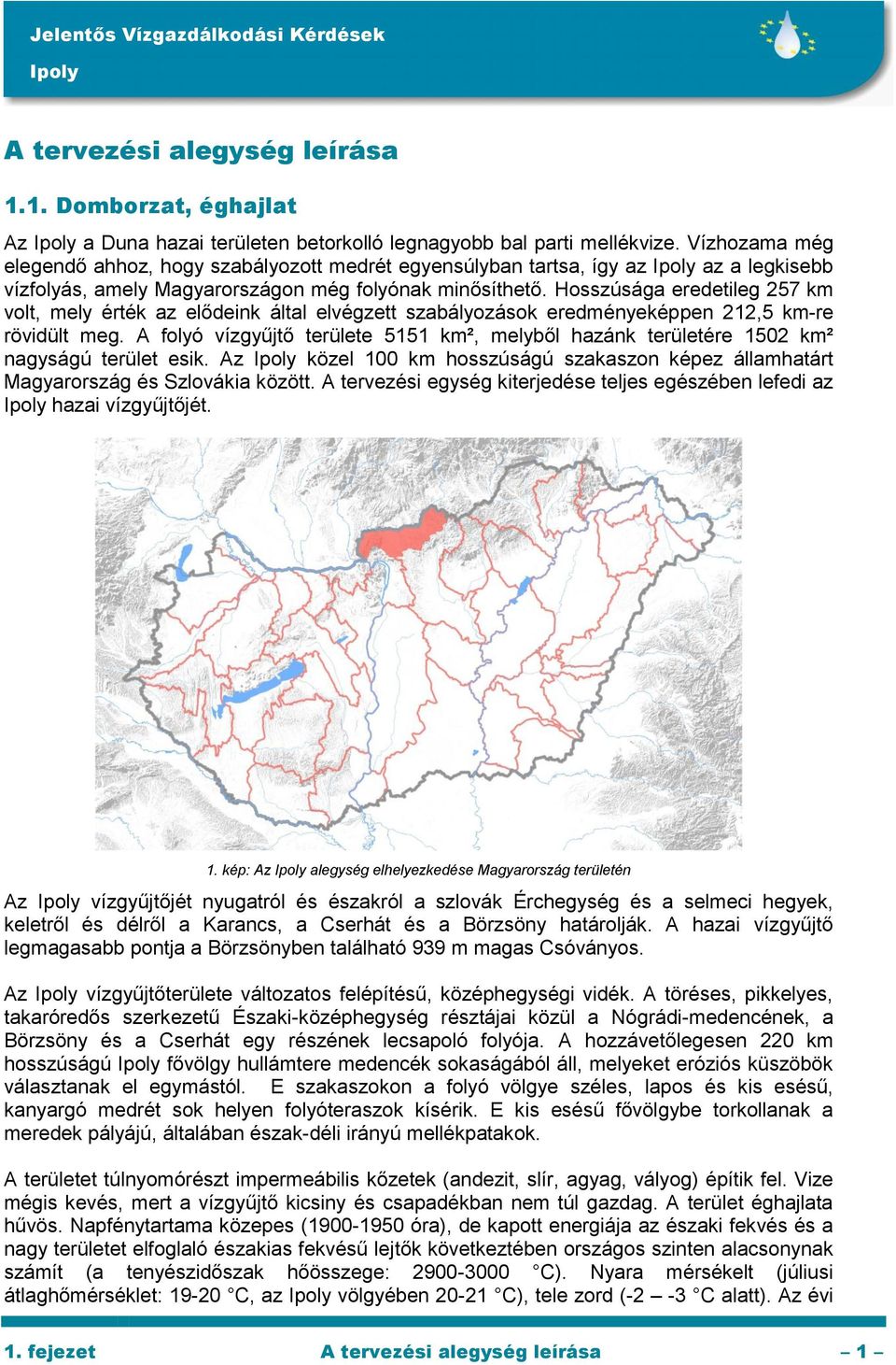 Hosszúsága eredetileg 257 km volt, mely érték az elődeink által elvégzett szabályozások eredményeképpen 212,5 km-re rövidült meg.