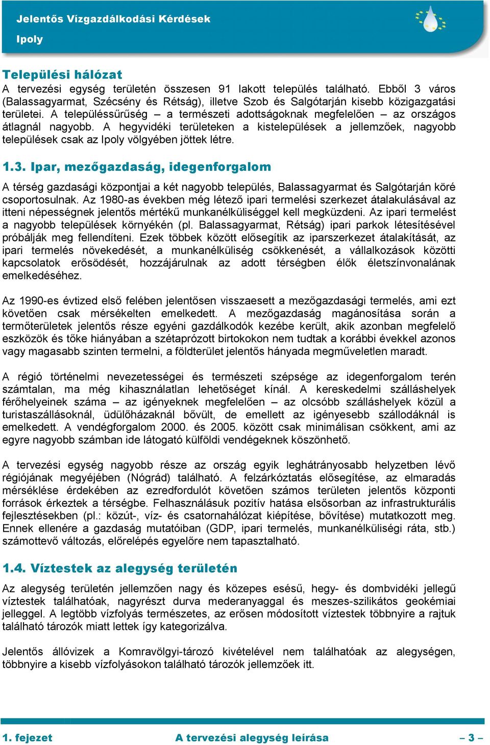 Ipar, mezőgazdaság, idegenforgalom A térség gazdasági központjai a két nagyobb település, Balassagyarmat és Salgótarján köré csoportosulnak.