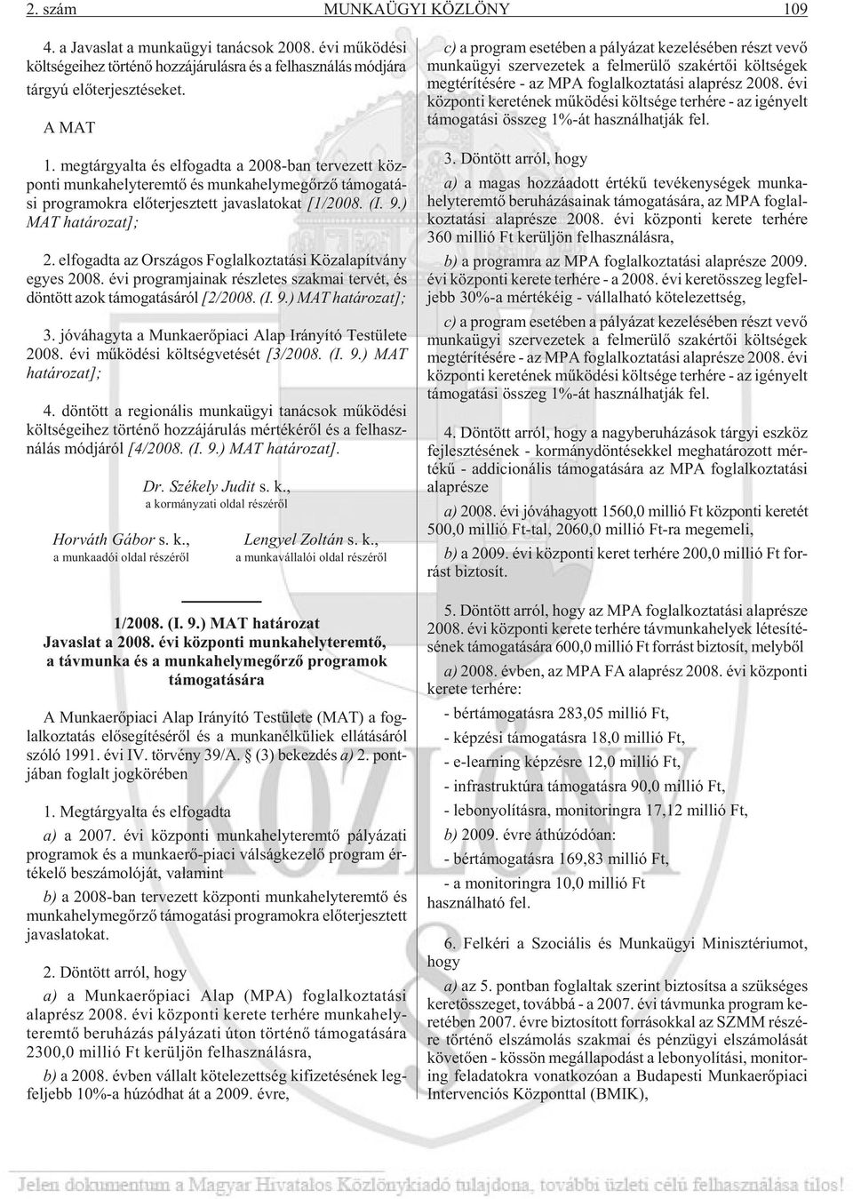 ) MAT ha tá ro zat]; 2. el fo gad ta az Or szá gos Fog lal koz ta tá si Köz ala pít vány egyes 2008. évi programjainak részletes szakmai tervét, és döntött azok támogatásáról [2/2008. (I. 9.