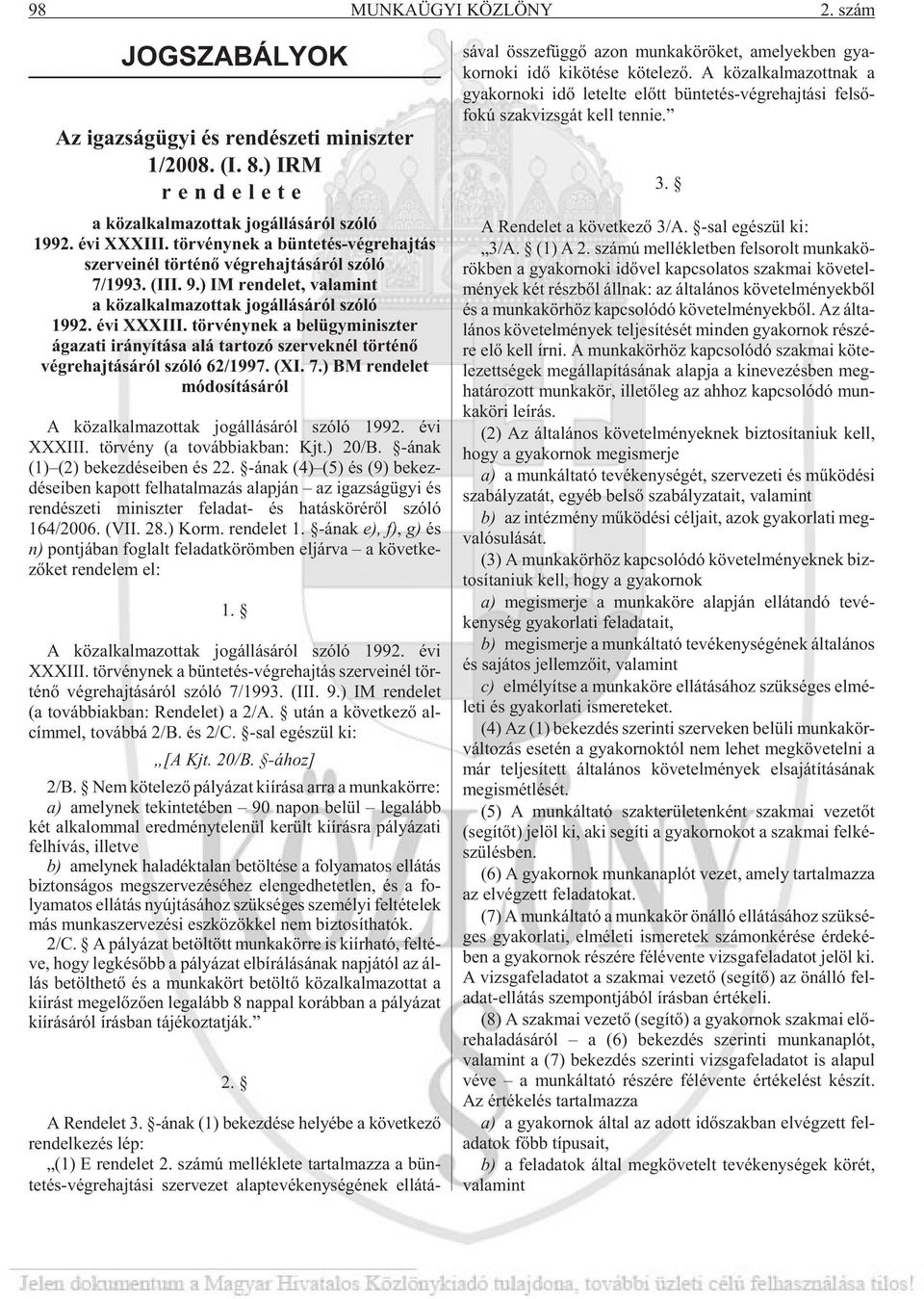 tör vénynek a belügyminiszter ágazati irányítása alá tartozó szerveknél történõ végrehajtásáról szóló 62/1997. (XI. 7.) BM rendelet módosításáról A köz al kal ma zot tak jog ál lá sá ról szóló 1992.