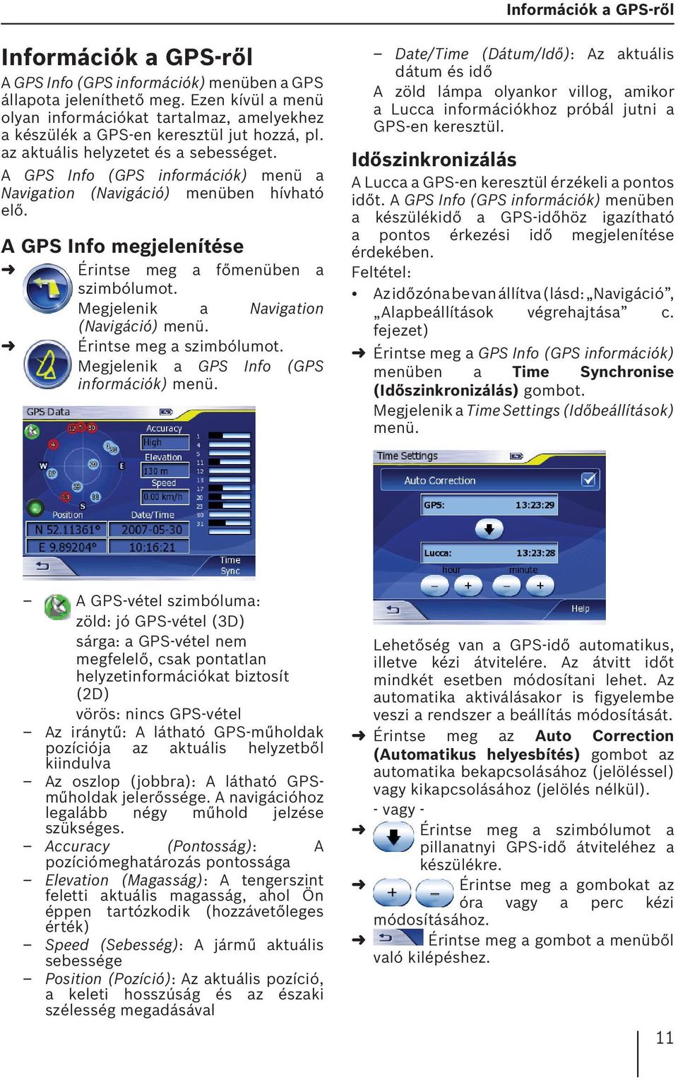 A GPS Info (GPS információk) menü a Navigation (Navigáció) menüben hívható elő. A GPS Info megjelenítése Érintse meg a főmenüben a szimbólumot.