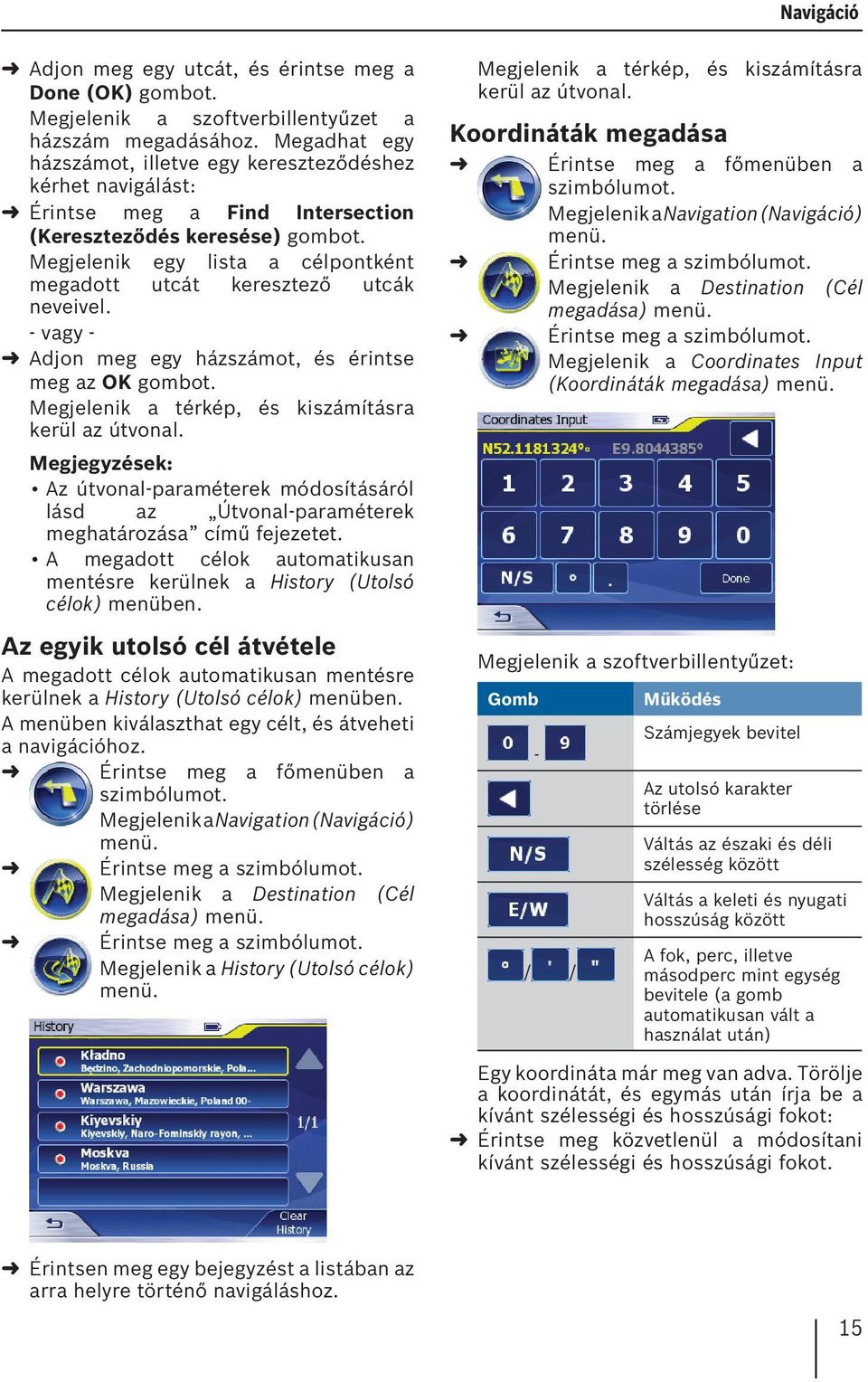 Megjelenik egy lista a célpontként megadott utcát keresztező utcák neveivel. - vagy - Adjon meg egy házszámot, és érintse meg az OK gombot. Megjelenik a térkép, és kiszámításra kerül az útvonal.