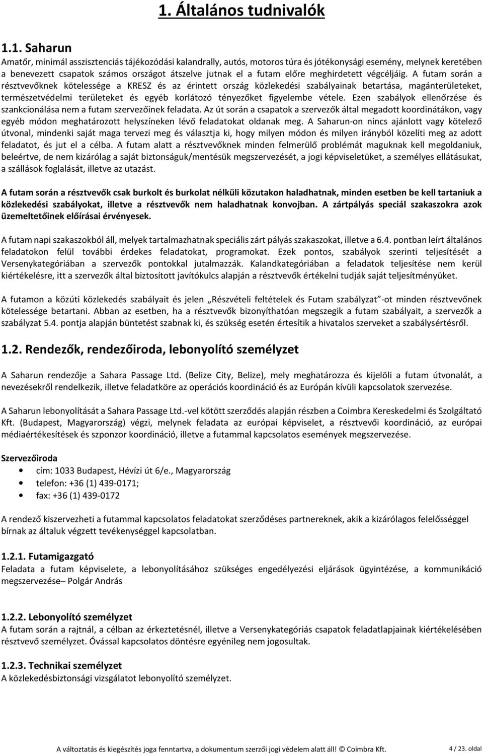 A futam során a résztvevőknek kötelessége a KRESZ és az érintett ország közlekedési szabályainak betartása, magánterületeket, természetvédelmi területeket és egyéb korlátozó tényezőket figyelembe