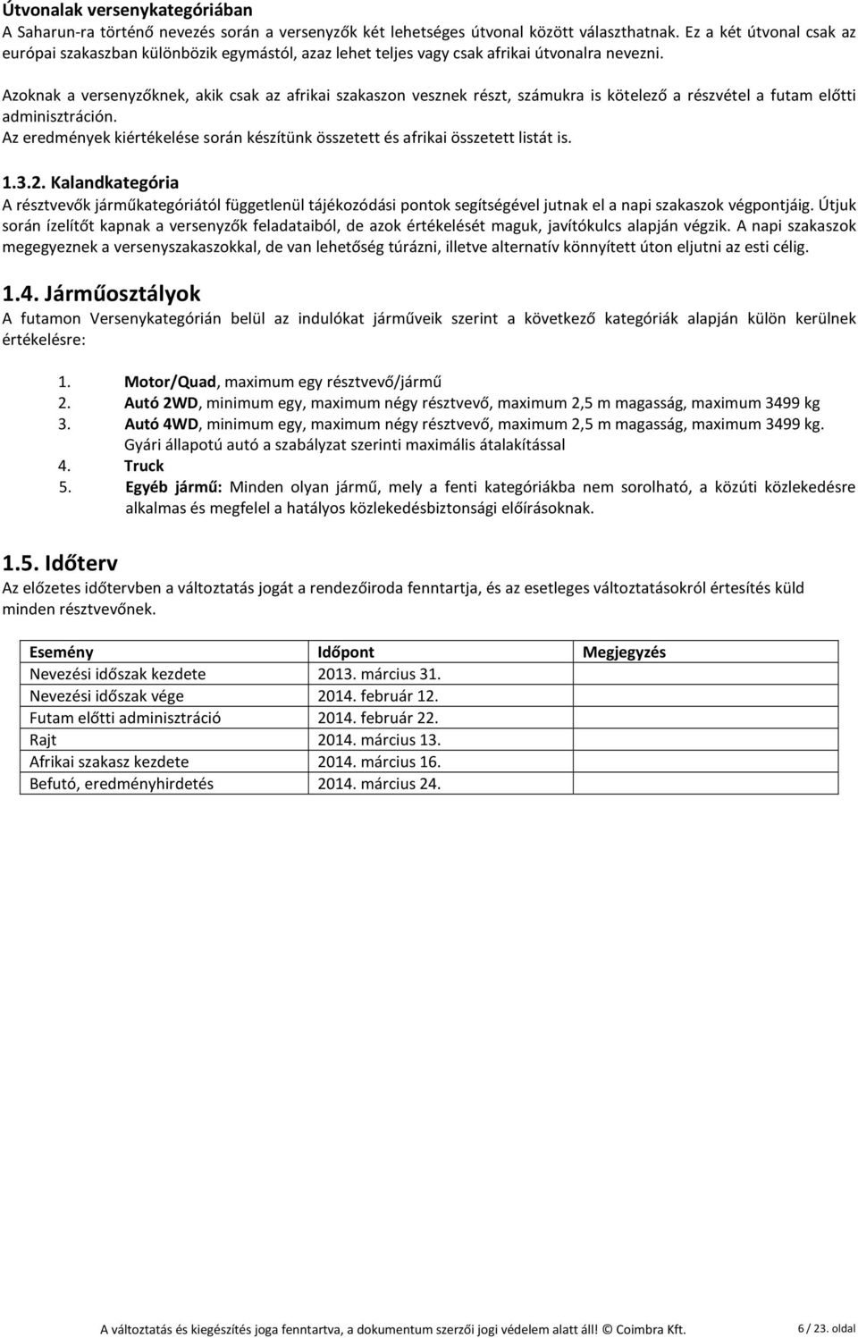 Azoknak a versenyzőknek, akik csak az afrikai szakaszon vesznek részt, számukra is kötelező a részvétel a futam előtti adminisztráción.