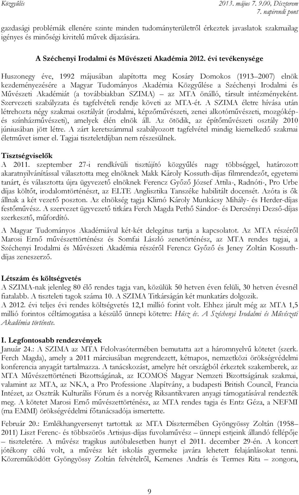 továbbiakban SZIMA) az MTA önálló, társult intézményeként. Szervezeti szabályzata és tagfelvételi rendje követi az MTA-ét.