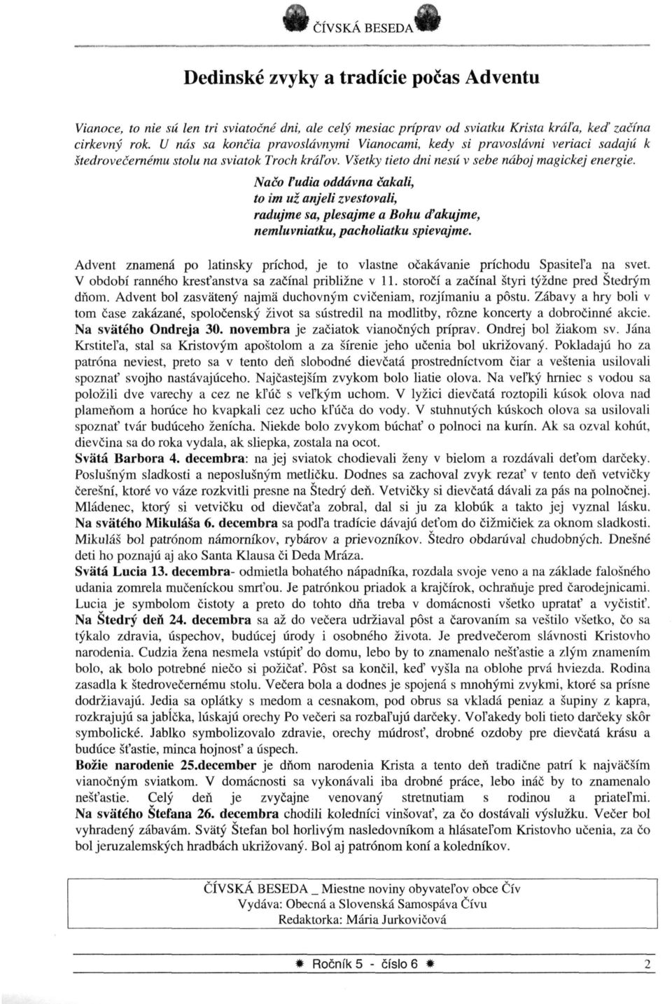 Načo ľudia oddávna čakali, to im už anjeli zvestovali, radujme sa, plesajme a Bohu ďakujme, nemluvniatku, pacholiatku spievajme.