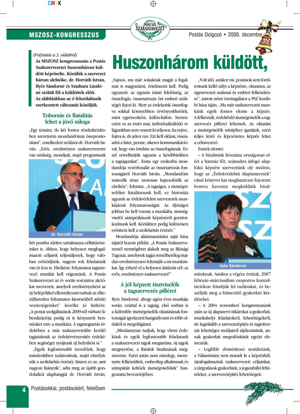 Toborzás és fiatalítás lehet a jövõ záloga Egy témára, de két fontos részletkérdésben szeretném mondandómat összpontosítani, emelkedett szólásra dr. Horváth István.