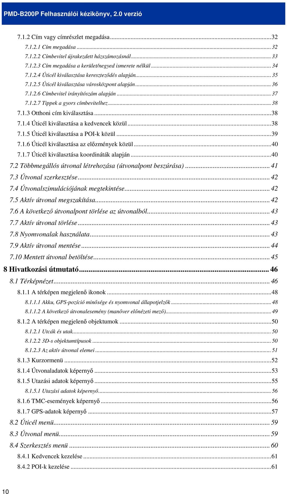 ..38 7.1.5 Úticél kiválasztása a POI-k közül...39 7.1.6 Úticél kiválasztása az elızmények közül...40 7.1.7 Úticél kiválasztása koordináták alapján...40 7.2 Többmegállós útvonal létrehozása (útvonalpont beszúrása).