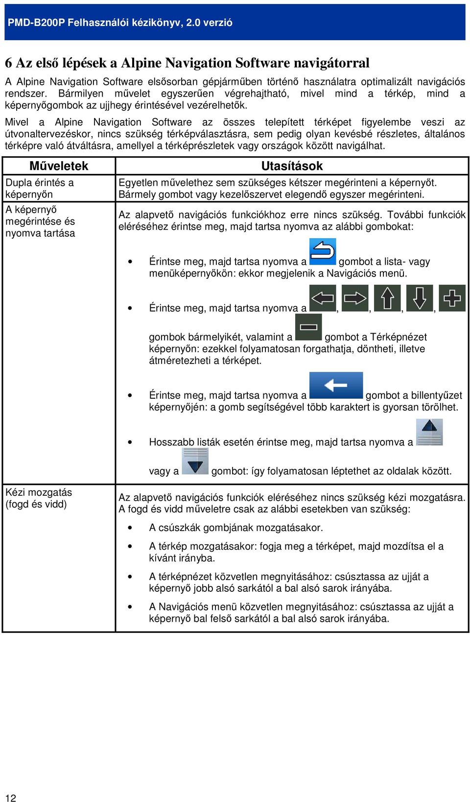 Mivel a Alpine Navigation Software az összes telepített térképet figyelembe veszi az útvonaltervezéskor, nincs szükség térképválasztásra, sem pedig olyan kevésbé részletes, általános térképre való