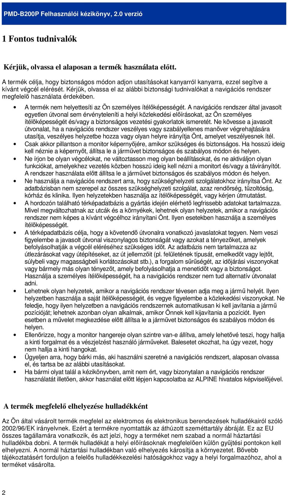 A navigációs rendszer által javasolt egyetlen útvonal sem érvényteleníti a helyi közlekedési elıírásokat, az Ön személyes ítélıképességét és/vagy a biztonságos vezetési gyakorlatok ismeretét.