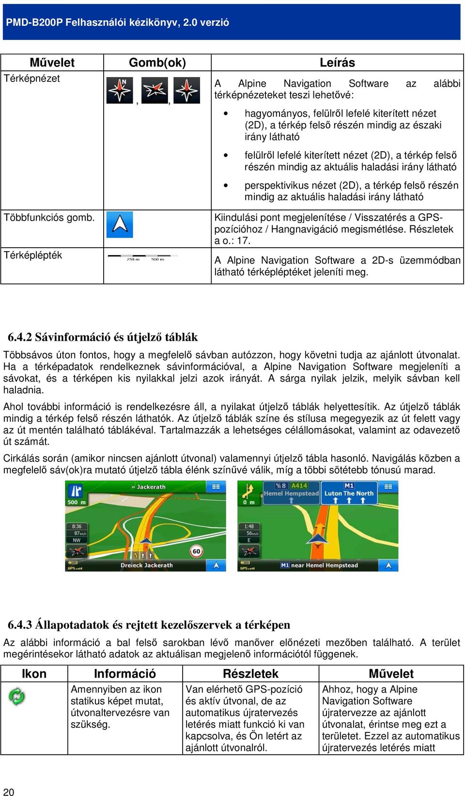 látható Többfunkciós gomb. Térképlépték Kiindulási pont megjelenítése / Visszatérés a GPSpozícióhoz / Hangnavigáció megismétlése. Részletek a o.: 17.