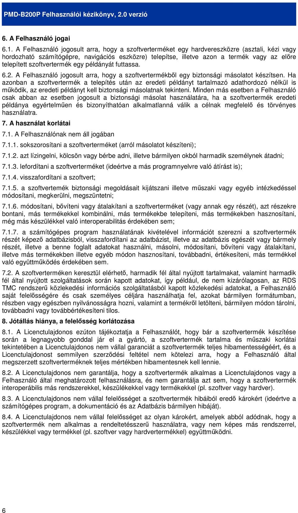 szoftvertermék egy példányát futtassa. 6.2. A Felhasználó jogosult arra, hogy a szoftvertermékbıl egy biztonsági másolatot készítsen.