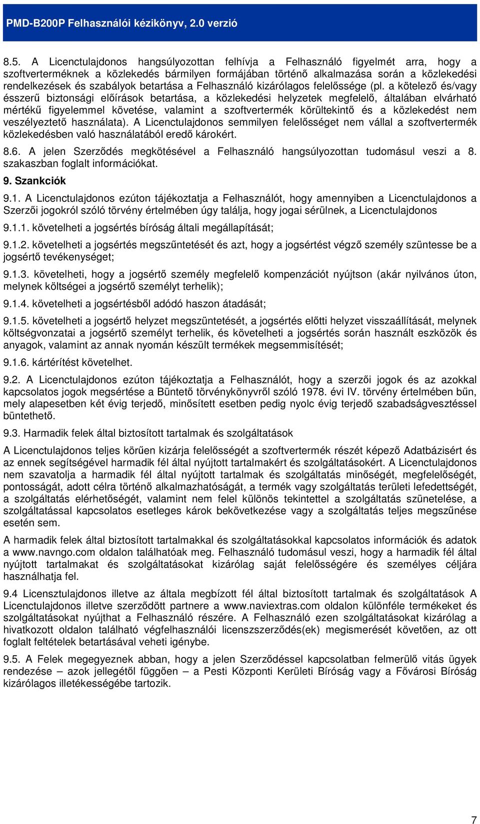 a kötelezı és/vagy ésszerő biztonsági elıírások betartása, a közlekedési helyzetek megfelelı, általában elvárható mértékő figyelemmel követése, valamint a szoftvertermék körültekintı és a közlekedést