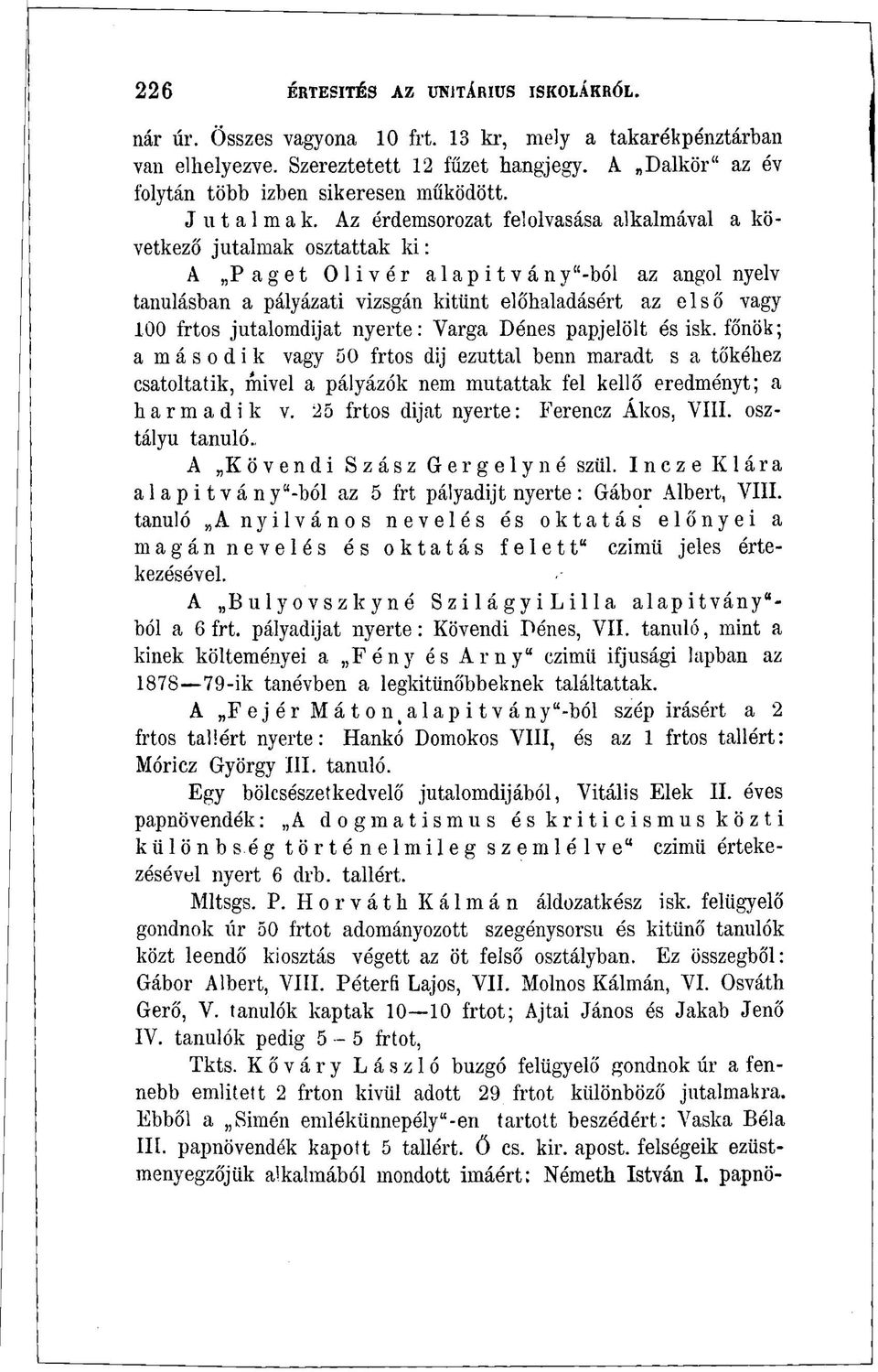 Az érdemsorozat felolvasása alkalmával a következő jutalmak osztattak ki: A Paget Olivér alap it vány"-ból az angolnyelv tanulásban a pályázati vizsgán kitűnt elohaladásért az első vagy 100 frtos